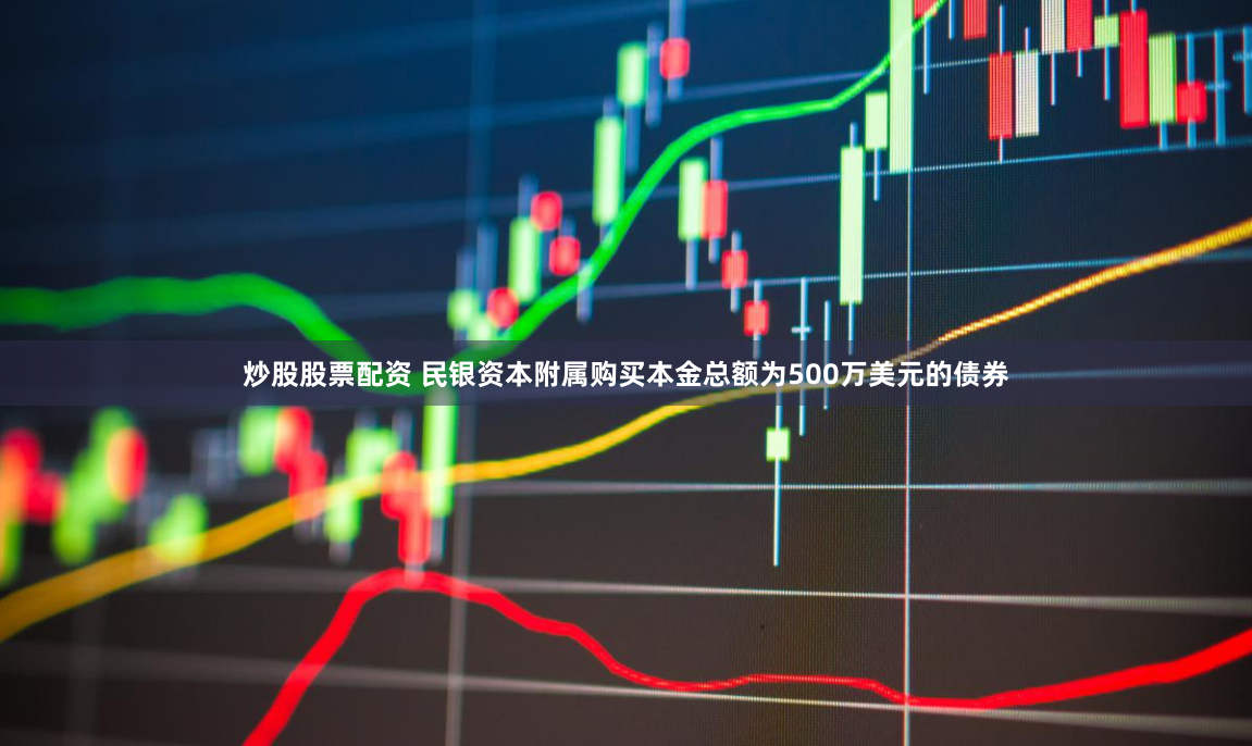 炒股股票配资 民银资本附属购买本金总额为500万美元的债券