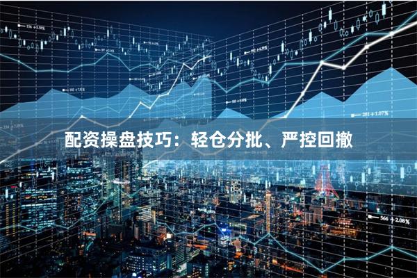 配资操盘技巧：轻仓分批、严控回撤