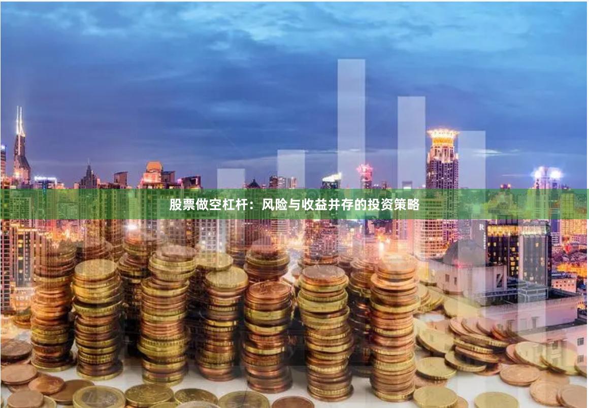 股票做空杠杆：风险与收益并存的投资策略