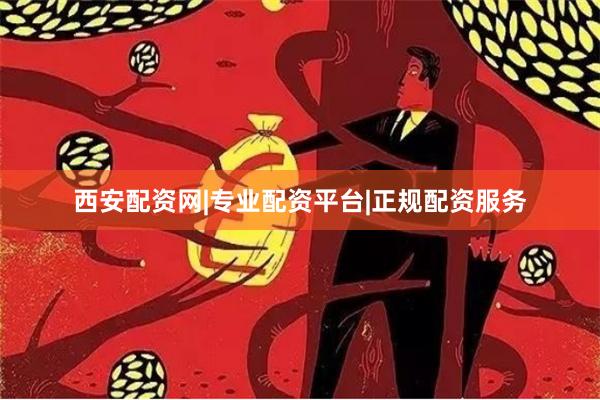 西安配资网|专业配资平台|正规配资服务