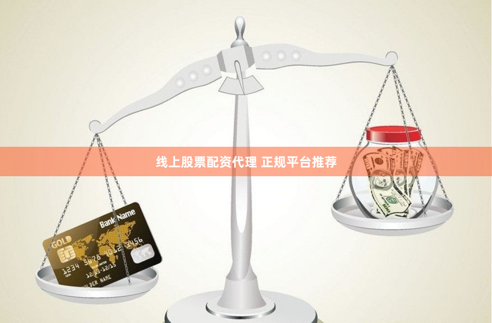 线上股票配资代理 正规平台推荐